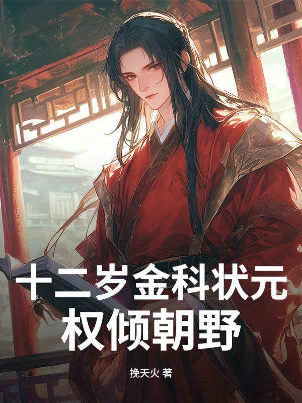 十二岁金科状元，权倾朝野！