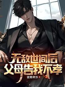无敌世间后,父母告我不孝