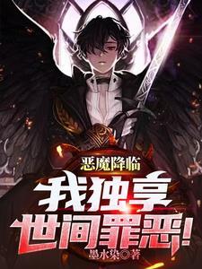 恶魔降临,我独享世间罪恶!