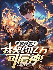 御虫师弱?我契约亿万可屠神!